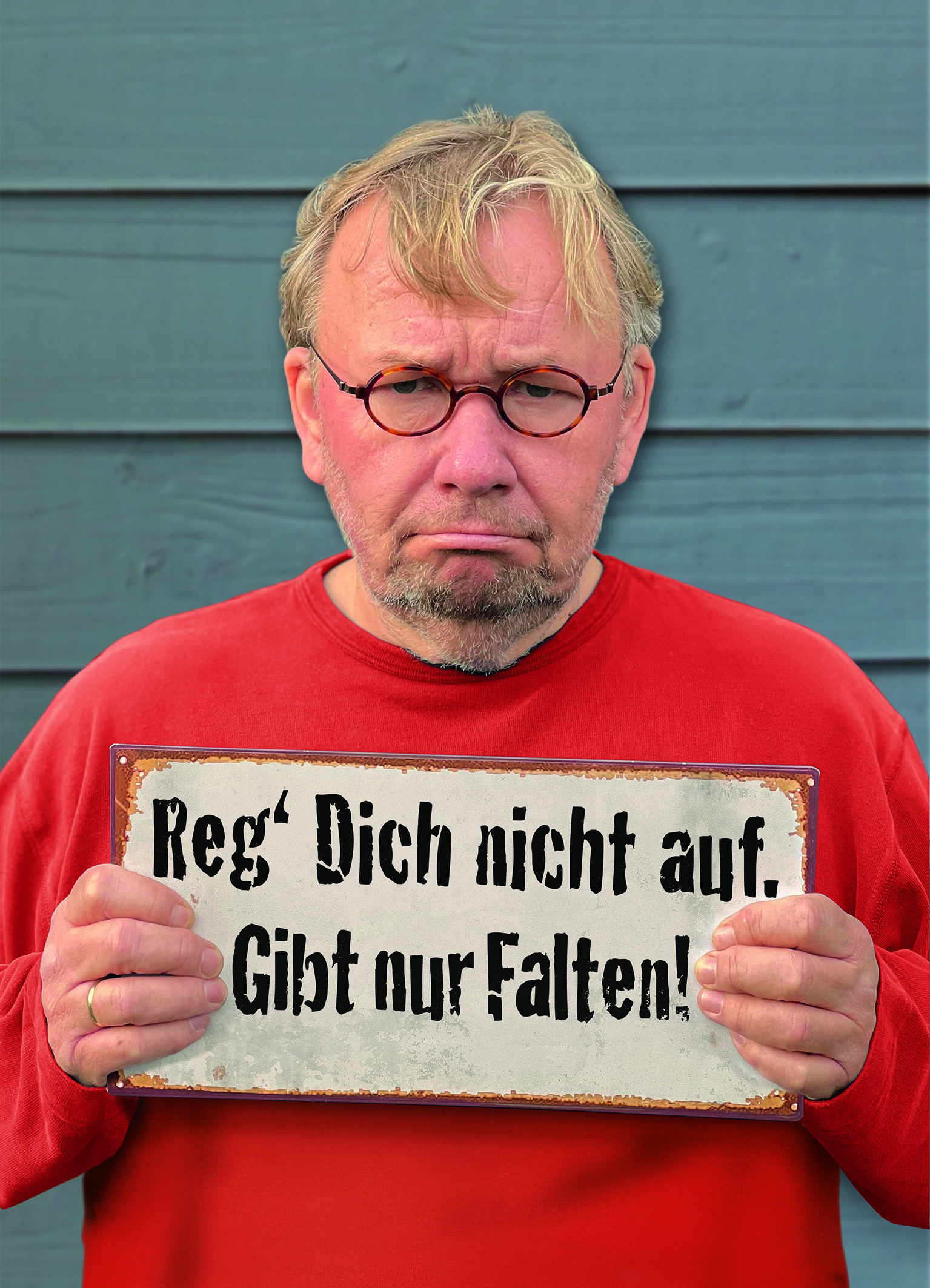 Reg dich nicht auf. Gibt nur Falten!